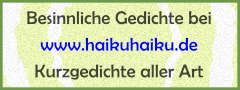 Link: Besinnliche Kurzgedichte bei HaikuHaiku