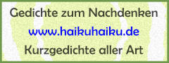 Link: Kurzgedichte zum Nachdenken bei HaikuHaiku